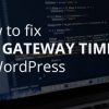 5 Steps to fix 504 gateway timeout error in WordPress